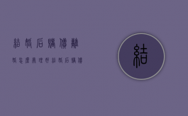 结婚后赌债离婚怎么处理好（结婚后赌债离婚怎么处理的）