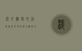 涉外离婚的法律规定有哪些（涉外离婚的法律规定是什么）
