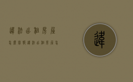 违法出租房屋怎么举报（违法出租房屋怎么举报最有效）