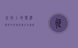 征收土地批准权限的法律依据（征地批准文件是什么）
