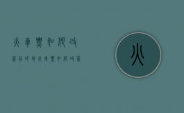 火车票如何改签目的地（火车票如何改签到站地点）
