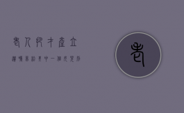 老人把才产立遗嘱留给其中一个女儿别的子女需要事先知道吗（老人立遗嘱把房子给其中一个子女可以吗）