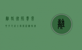 离婚律师费需要多少钱？全面解析离婚律师费的相关事宜