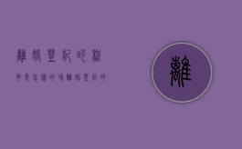 离婚登记的程序是怎样的呢（离婚登记的程序是怎样的流程）