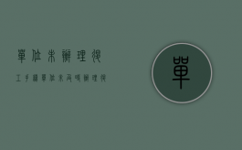单位未办理退工手续（单位未及时办理退工手续造成的损失谁负责）
