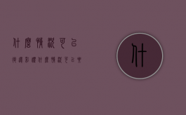 什么情况可以退还彩礼（什么情况可以要求退还彩礼）