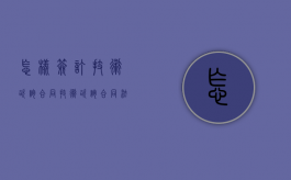 怎样签订技术咨询合同（技术咨询合同法律规定有哪些）