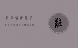 离婚协议书有怎样的法律效力（离婚协议书有法律效力吗?）