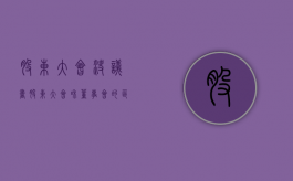 股东大会决议书（股东大会和董事会的区别）