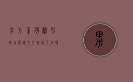 男方不肯离婚该怎么办?女方起诉可以吗?（男方不肯离婚咋办）