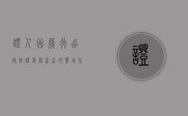 证人因履行出庭作证义务产生的费用怎样计算（证人因出庭作证而支出的合理费用由谁承担）