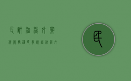 民诉法涉外案件管辖权（民事诉讼法涉外民事诉讼管辖规定最新）