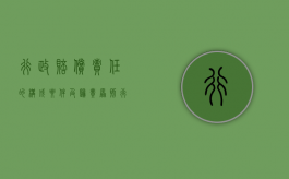 行政赔偿责任的构成要件及归责原则（行政赔偿的责任原则是什么）