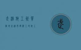 武汉施工资质办理（武汉市建筑工地施工时间规定）