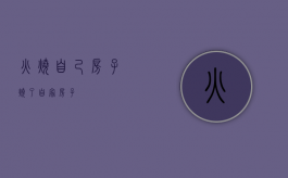 火烧自己房子（烧了自家房子）