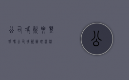 公司减资要登报吗（公司减资办理流程）