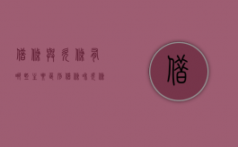 借条与欠条有哪些主要区别（借条和欠条有啥区别?）