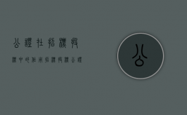 公证在招标投标中的作用（招标投标公证程序细则）