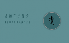 武汉二手房交易流程是什么？（武汉二手房交易流程详细）