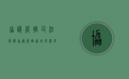 协议管辖司法解释（协议管辖适用范围有哪些）