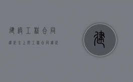 建设工程合同违约金上限（工程合同违约金上限规定）