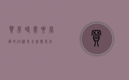 买房时需要掌握的20条黄金法则是什么（买房这些事）