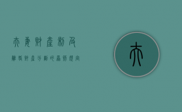 夫妻财产制及离婚财产分割的原则规定和缺陷（夫妻财产划分的法律原则）