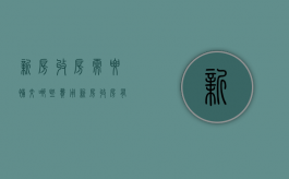 新房收房需要补交哪些费用（新房收房有哪些费用）
