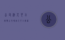 公司法人可以解散公司吗（法人可以解雇员工吗）