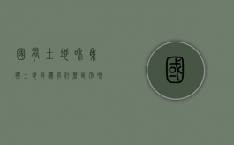 国有土地和集体土地拆迁有什么区别和联系（集体土地房屋拆迁和国有土地房屋拆迁补偿一样吗）