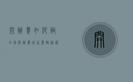 开办费如何做分录（开办费用怎么做账务处理）