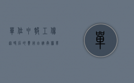 单位申报工伤超时后的费用由谁承担（单位申报工伤超时后的费用谁出）