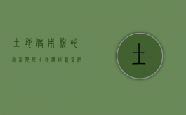 土地使用税的纳税期限（土地使用税缴纳时点）