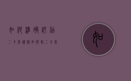 如何准确评估二手房价格（如何对二手房估价）