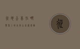 征地公告在哪发布（土地征收公告管理办法）