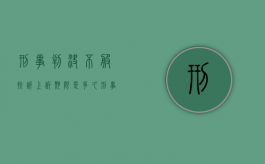 刑事判决不服抗诉上诉期限是多久？（刑事判决申请抗诉）