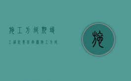 施工方延期竣工违约责任承担（施工方延期竣工违约责任由谁承担）