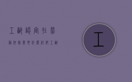 工龄认定在劳动仲裁需要什么材料（工龄认定哪里给做）