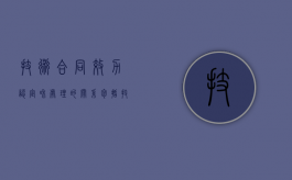 技术合同效力认定和处理的关系包括（技术合同认定的意义）
