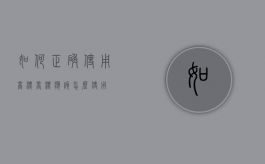 如何正确使用商标（商标应该怎么使用）