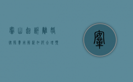 鞍山起诉离婚律师费用解析,如何合理预算并选择专业律师 鞍山起诉离婚律师费用解析,如何合理预算并选择专业律师
