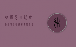 律师，可以代理事务吗？全面解读律师代理事务的范围与限制