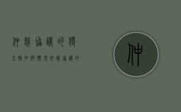 仲裁协议的独立性如何体现（仲裁协议的独立性是指仲裁协议）