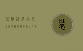 装修材料出现工程质量问题装修公司要不要赔偿（装修材料出现问题 怎么赔偿）