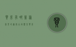 买房有哪几种常见的无效合同类型（买房有哪几种常见的无效合同呢）