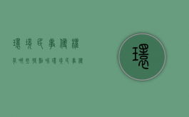 环境民事侵权有哪些特点呢（环境民事侵权有哪些特点和表现）