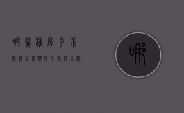 哪几种房子不能买（这几类房子坚决不能买）