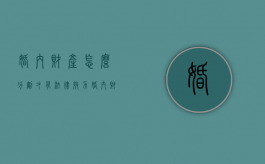 婚内财产怎么分割才有法律效力?（婚内财产法律规定）