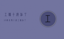 工伤十级私了10万行吗（十级工伤私了谈判技巧）