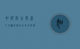 如何防止房产中介赚差价（防止房屋被卖）